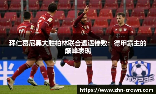 拜仁慕尼黑大胜柏林联合遭遇惨败：德甲霸主的巅峰表现