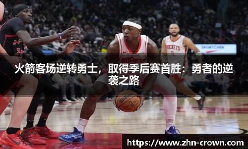 火箭客场逆转勇士，取得季后赛首胜：勇者的逆袭之路