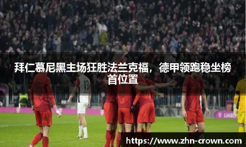 拜仁慕尼黑主场狂胜法兰克福，德甲领跑稳坐榜首位置