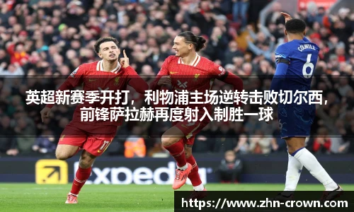 英超新赛季开打，利物浦主场逆转击败切尔西，前锋萨拉赫再度射入制胜一球