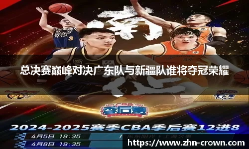 总决赛巅峰对决广东队与新疆队谁将夺冠荣耀