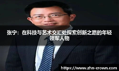 张宁：在科技与艺术交汇处探索创新之路的年轻领军人物